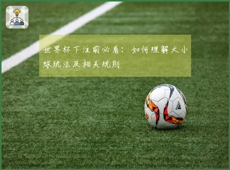 世界杯下注前必看：如何理解大小球玩法及相关规则